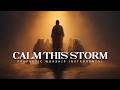 Calm This Storm Around Me: Powerful Prophetic Worship Music