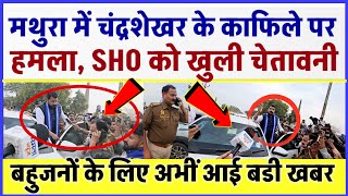 MATHURA में चंद्रशेखर आज़ाद के काफिले पर हमला, SHO को खुली चेतावनी l बहुजनों के लिए सबसे बडी खबर