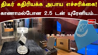 திடீர் கதிரியக்க அபாய எச்சரிக்கை!! காணாமல்போன 2.5 டன் யுரேனியம் | SathiyamTV