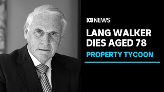 Billionaire property developer Lang Walker, who reshaped Australian skylines, dies at 78 | ABC News