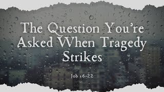 The Question You're Asked When Tragedy Strikes | Job 1:6-22