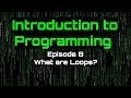 Introduction to Programming - Episode 8 (What are loops?)
