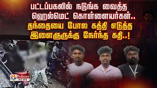 பட்டப்பகலில் நடுங்க வைத்த ஹெல்மெட் கொள்ளையர்கள்.. தந்தையை போல கத்தி எடுத்த இளைஞருக்கு நேர்ந்த கதி..!