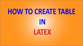 How to Create Table in LaTex* in Complete Details