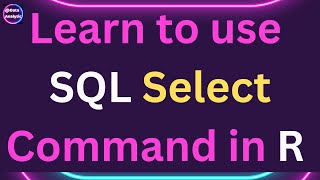 Learn to use SQL Select Statements in R