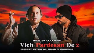 Vich Pardesan De 2 ( Nusrat Fateh Ali Khan X Bohemia ) Prod. By KAKA 808s