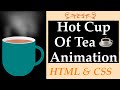 Hot Cup Of Tea ☕️ Animation|HTML & CSS|By~ Radhika Jethlia|