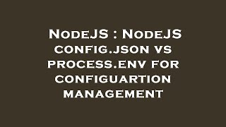 NodeJS : NodeJS config.json vs process.env for configuartion management