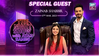 The Night Show with Ayaz Samoo | Zainab Shabbir | Episode 21 - 17th March 2023 | ARY Zindagi