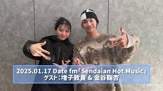 2025.01.17 Date fm「Sendaian Hot Music」ゲスト：増子敦貴\u0026金谷鞠杏