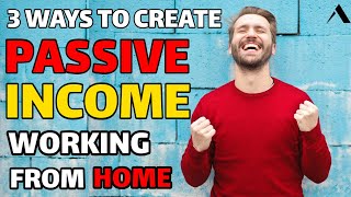 3 Ways To Create Passive Income Working From Home