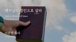 [24.06.23] 이문장 목사 말씀 강해 - 예수님의 증인으로 살라 Live as Witness of Jesus