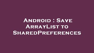 Android : Save ArrayList to SharedPreferences