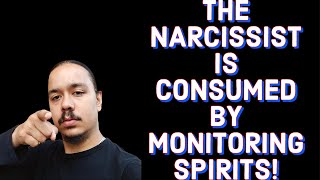 THE NARCISSIST IS CONSUMED BY MONITORING SPIRITS!