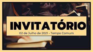 Invitatório- 02 de Julho de 2021| 13ª Semana do Tempo Comum| 1ª Semana do Saltério