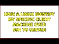 Unix & Linux: Identify my specific client machine over ssh to server (3 Solutions!!)