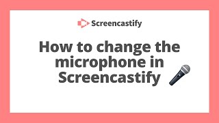 How to change the microphone you're using with Screencastify