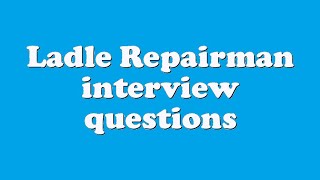 Ladle Repairman interview questions