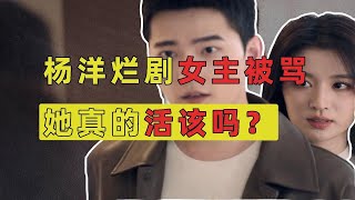 杨洋3.2分烂剧女主被骂，她真的活该吗？【凝视娱乐圈10】