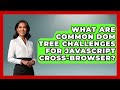 What Are Common DOM Tree Challenges For JavaScript Cross-browser? - JavaScript Toolkit