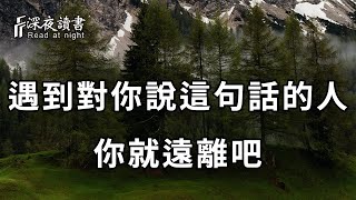 一個人表面對你再好，若他對你說過這句話，不要猶豫，趕緊遠離別深交！否則後果很嚴重【深夜讀書】