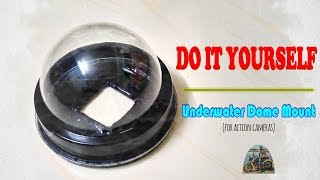 Cheap DIY Dome Mount for Underwater shots (any Action Camera)