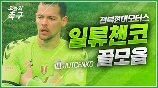 어려울 때 넣는 자가 '일류'다! 타깃형 ST의 교본! 전북 일류첸코 골모음 | Stanislav Iljutcenko #오늘의K리그