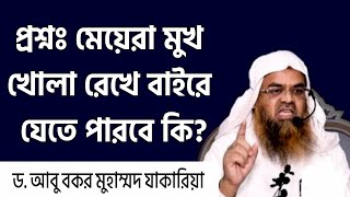 প্রশ্নঃ মেয়েরা মুখ খোলা রেখে বাইরে যেতে পারবে কি? - শায়খ ড. আবু বকর মুহাম্মদ যাকারিয়া হাফিঃ