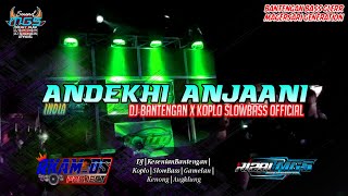 ANDEKHI ANJAANI(India) - DJ BANTENGAN X KOPLO SLOWBASS OFFICIAL||Bass Glerrr Nyantui