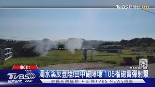 濁水溪反登陸!田中砲陣地 105榴砲實彈射擊｜TVBS新聞