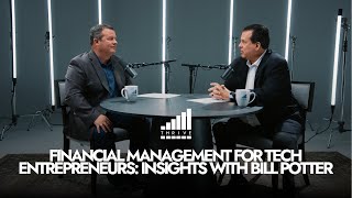 S1E8 Financial Management for Tech Entrepreneurs: Insights with Bill Potter and Scott Goodwin