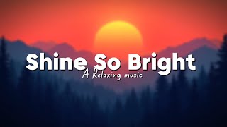 Shine So Bright | The Song That Will Change Your Mood