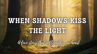 When Shadows Kiss the Light | A love story that will touch your heart