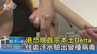 香港恐現首宗本土Delta確診 住處汙水驗出變種病毒｜十點不一樣20210625