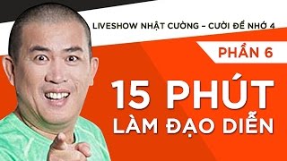 Hài Nhật Cường [Cười Để Nhớ 4] - Phần 6 - 15 Phút Làm Đạo Diễn