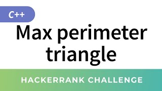 Maximum perimeter triangle, C++ greedy algorithm (HackerRank Solution)