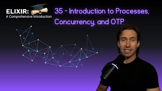 Elixir Full Course: 35 - Introduction to Processes, Concurrency, and OTP