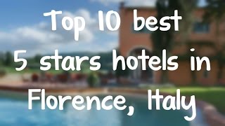 Top 10 best 5 stars hotels in Florence, Italy sorted by Rating Guests