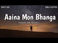 aaina mon bhanga slowed reverb zubeen garg bolo na tumi amar bangla lofiverse