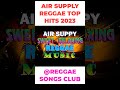 AIR SUPPLY REGGAE TOP HITS 2023 // MOST REQUESTED AIR SUPPLY REGGAE LOVE SONGS 2023. 🧡🧡