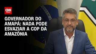 Governador do Amapá: Nada pode esvaziar a COP da Amazônia | BASTIDORES CNN