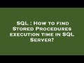 SQL : How to find Stored Procedures execution time in SQL Server?