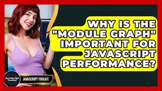 Why Is The "module Graph" Important For JavaScript Performance? - JavaScript Toolkit
