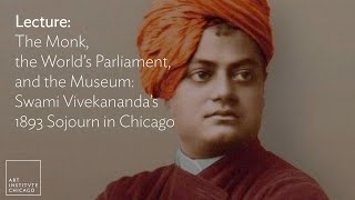 Lecture:The Monk, the World’s Parliament, and the Museum—Swami Vivekananda’s 1893 Sojourn in Chicago