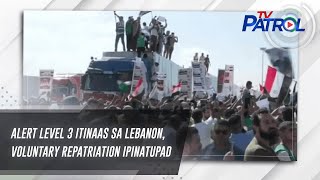 Alert Level 3 itinaas sa Lebanon, voluntary repatriation ipinatupad | TV Patrol