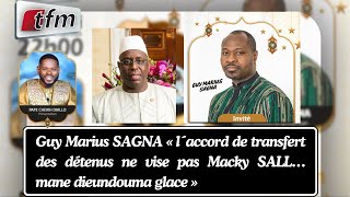 Guy Marius SAGNA « l´accord de transfert des détenus ne vise pas Macky SALL…mane dieundouma glace »