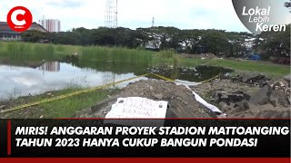 MIRIS! ANGGARAN PROYEK STADION MATTOANGING TAHUN 2023 HANYA CUKUP BANGUN PONDASI