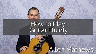 How to Play Guitar Fluidly - Tips for more ease, comfort, and beautiful flowing music