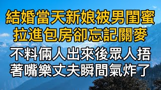 “老公，聽我解釋啊”，結婚當天新娘被男閨蜜拉進包間卻忘記關麥克風不料倆人出來後，眾人捂著嘴樂，丈夫卻瞬間氣炸了！真實故事 ｜都市男女｜情感｜男閨蜜｜妻子出軌｜楓林情感