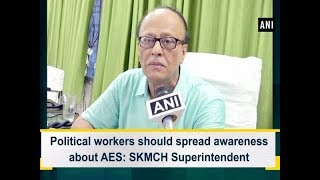 Political workers should spread awareness about AES: SKMCH Superintendent